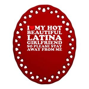 I Love My Hot Beautiful Latina Girlfriend So Please Stay Ceramic Oval Ornament