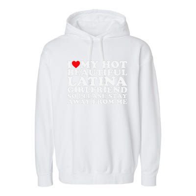 I Love My Hot Beautiful Latina Girlfriend So Please Stay Garment-Dyed Fleece Hoodie