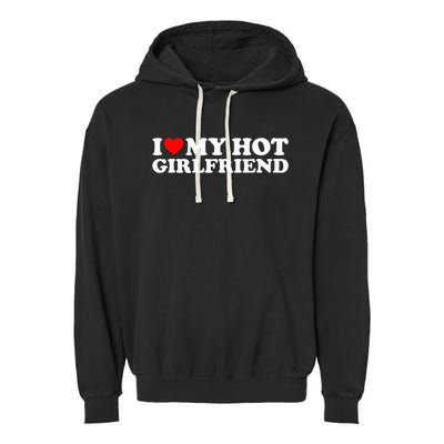 I Love My Hot Girlfriend I Heart My Hot Girlfriend Garment-Dyed Fleece Hoodie