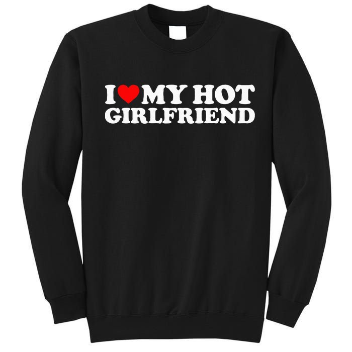 I Love My Hot Girlfriend I Heart My Hot Girlfriend Tall Sweatshirt