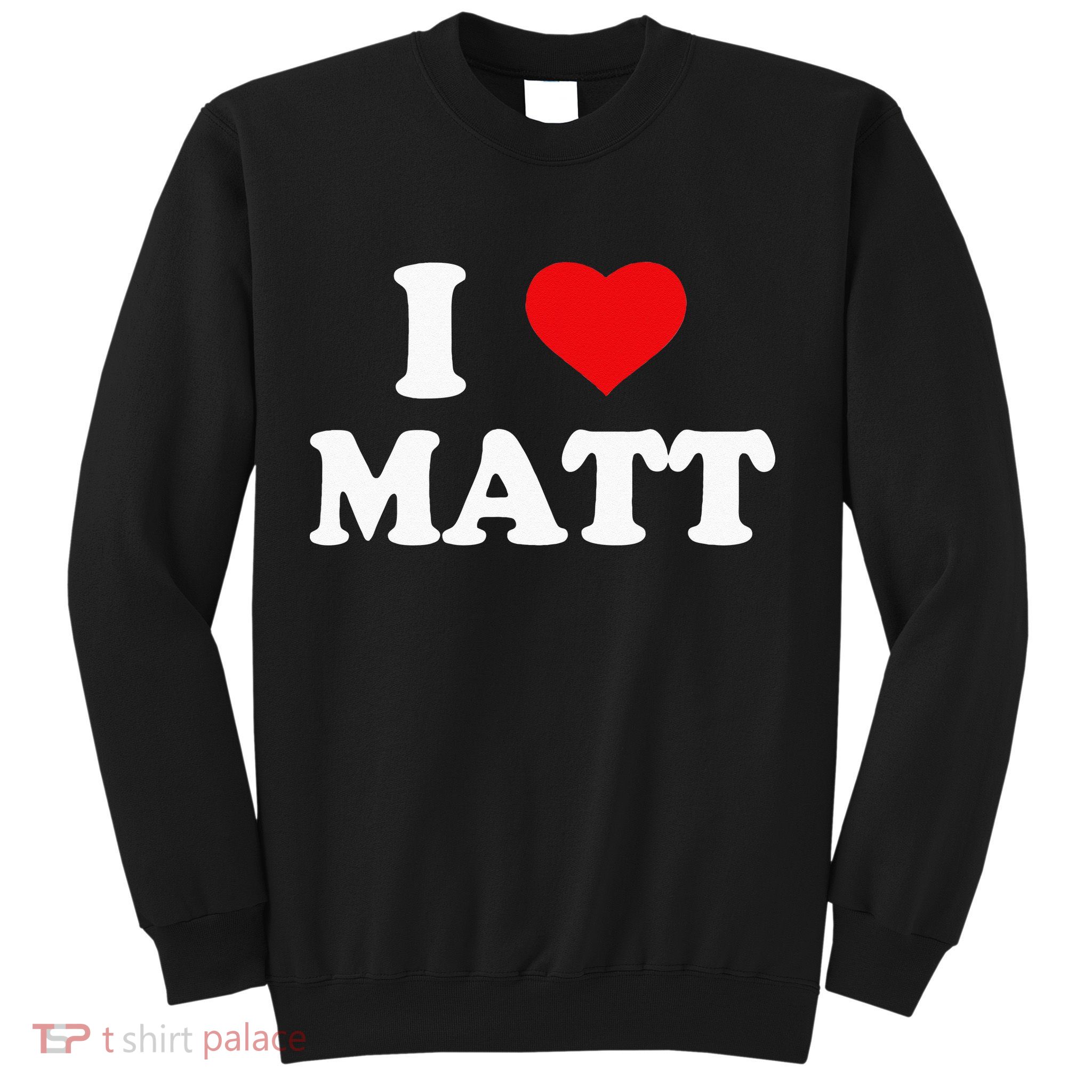 I Love Matt I Heart Matt Sweatshirt