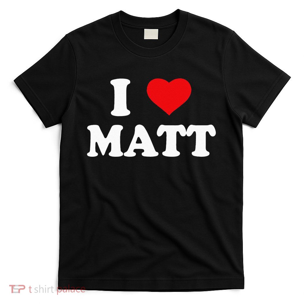 I Love Matt I Heart Matt T-Shirt