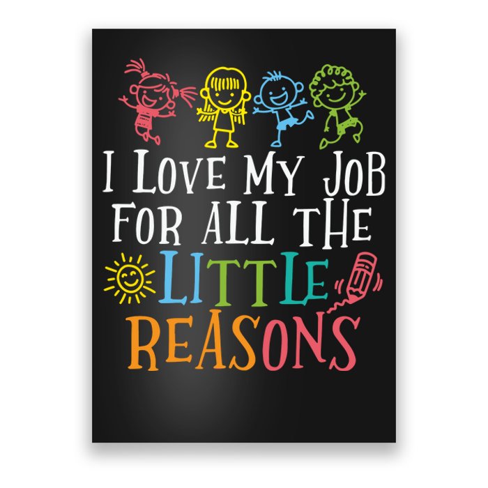 I Love My Job For All The Little Reasons Teacher Love Poster