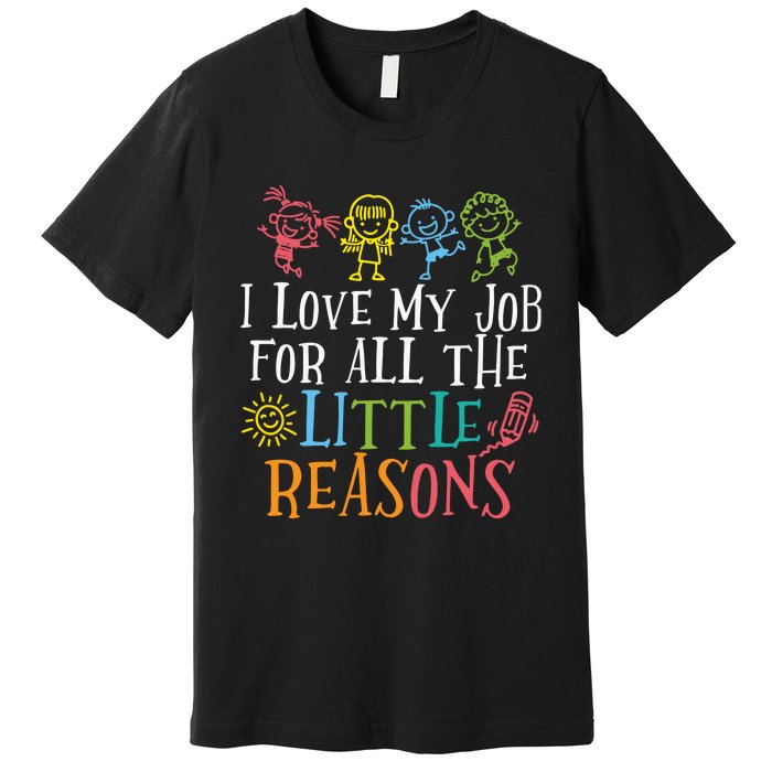 I Love My Job For All The Little Reasons Teacher Love Premium T-Shirt