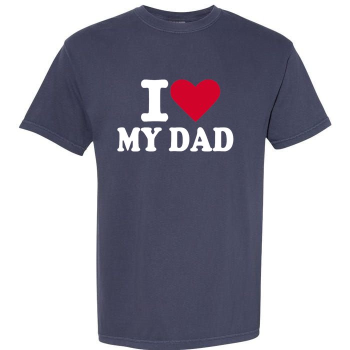 I love my dad Garment-Dyed Heavyweight T-Shirt