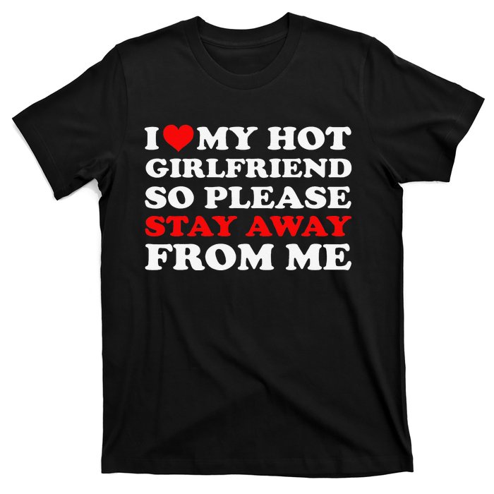 I Love My Hot Girlfriend So Stay Away From Me I Heart My GF T-Shirt