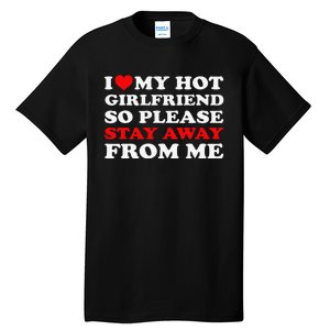 I Love My Hot Girlfriend So Stay Away From Me I Heart My GF Tall T-Shirt