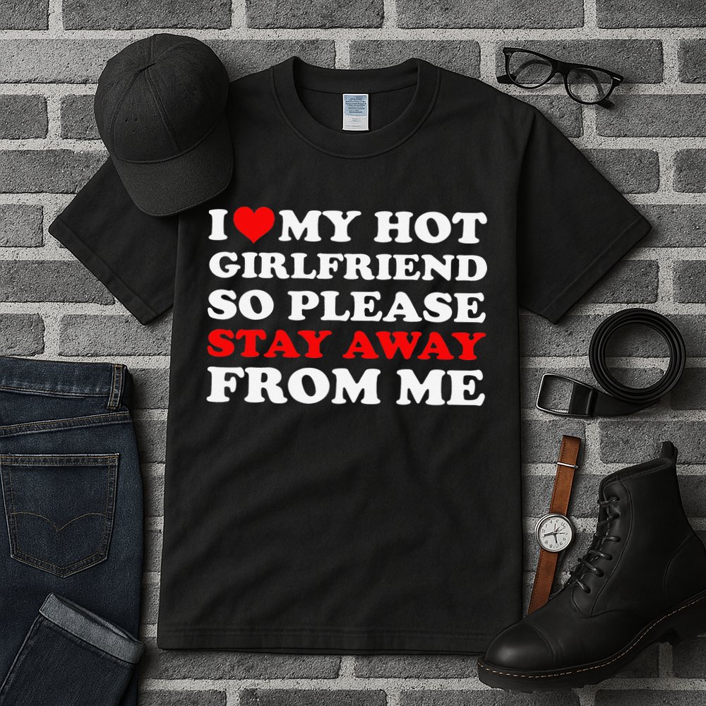 I Love My Hot Girlfriend So Stay Away From Me I Heart My GF Tall T-Shirt