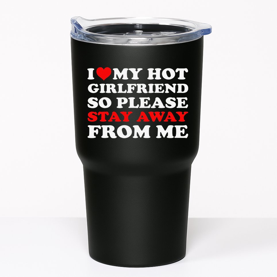 I Love My Hot Girlfriend So Stay Away From Me I Heart My GF Tumbler