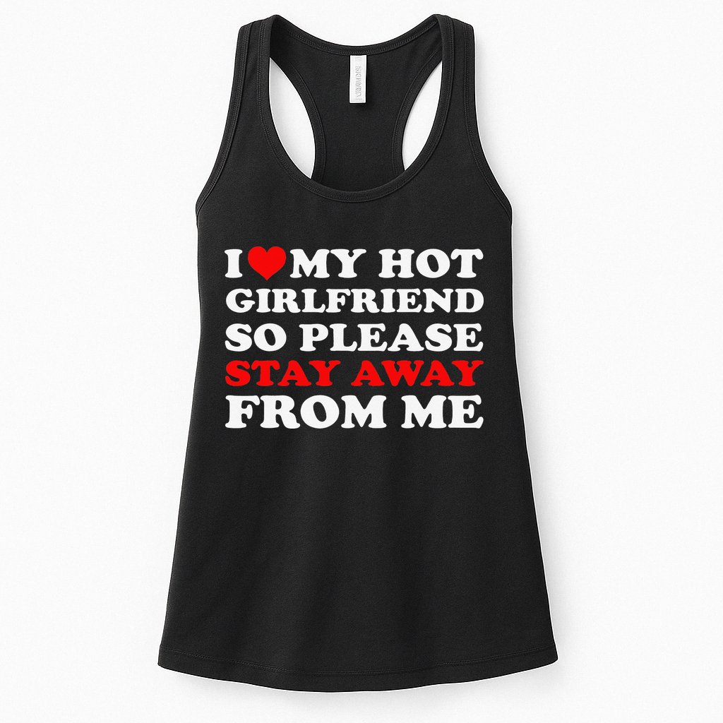 I Love My Hot Girlfriend So Stay Away From Me I Heart My GF Womens Tank Top