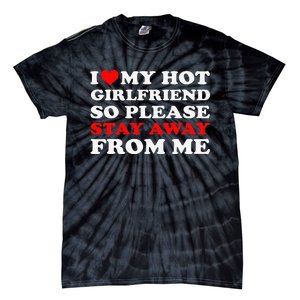 I Love My Hot Girlfriend So Stay Away From Me I Heart My GF Tie-Dye T-Shirt