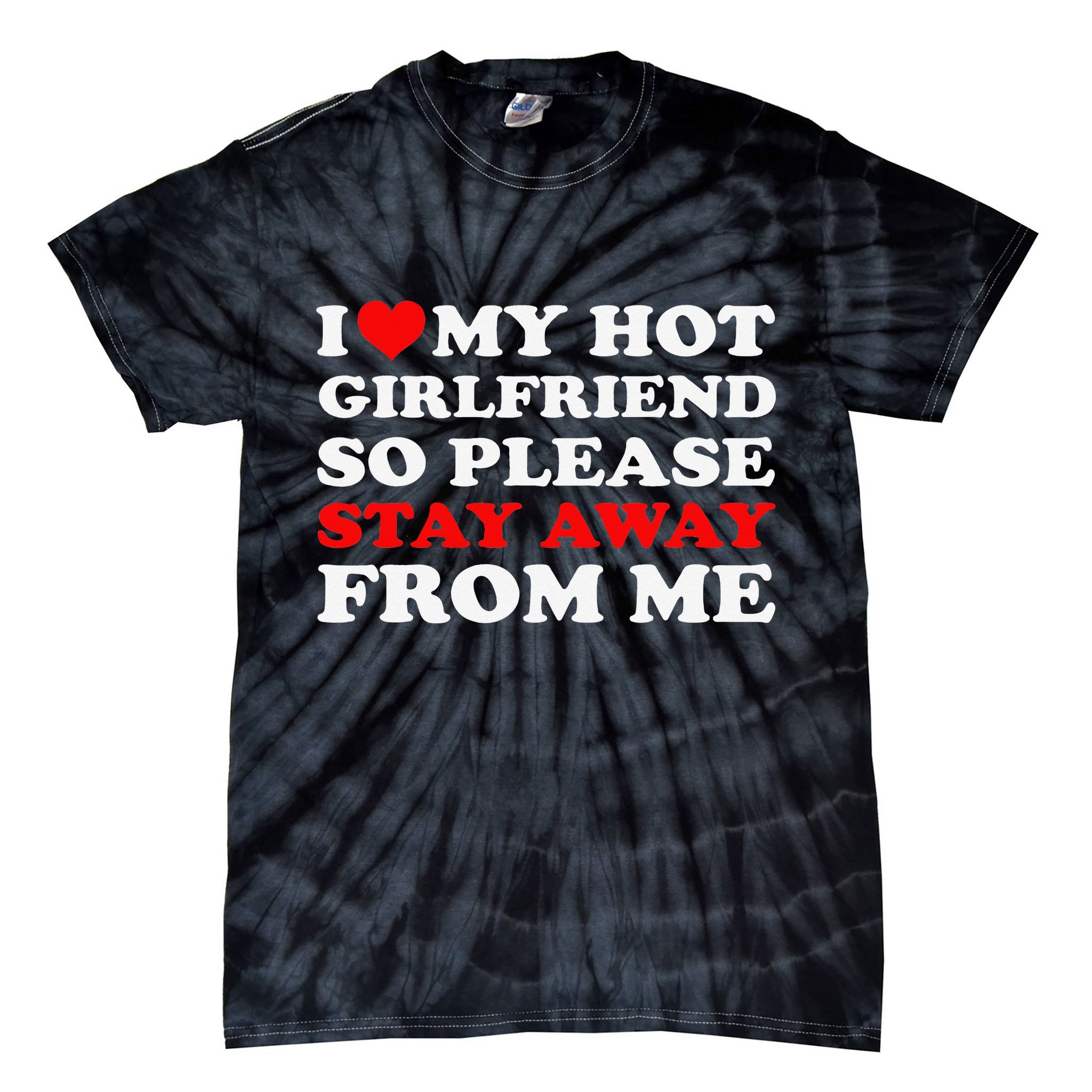 I Love My Hot Girlfriend So Stay Away From Me I Heart My GF Tie-Dye T-Shirt
