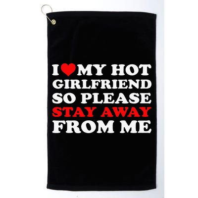 I Love My Hot Girlfriend So Stay Away From Me I Heart My GF Golf Towel