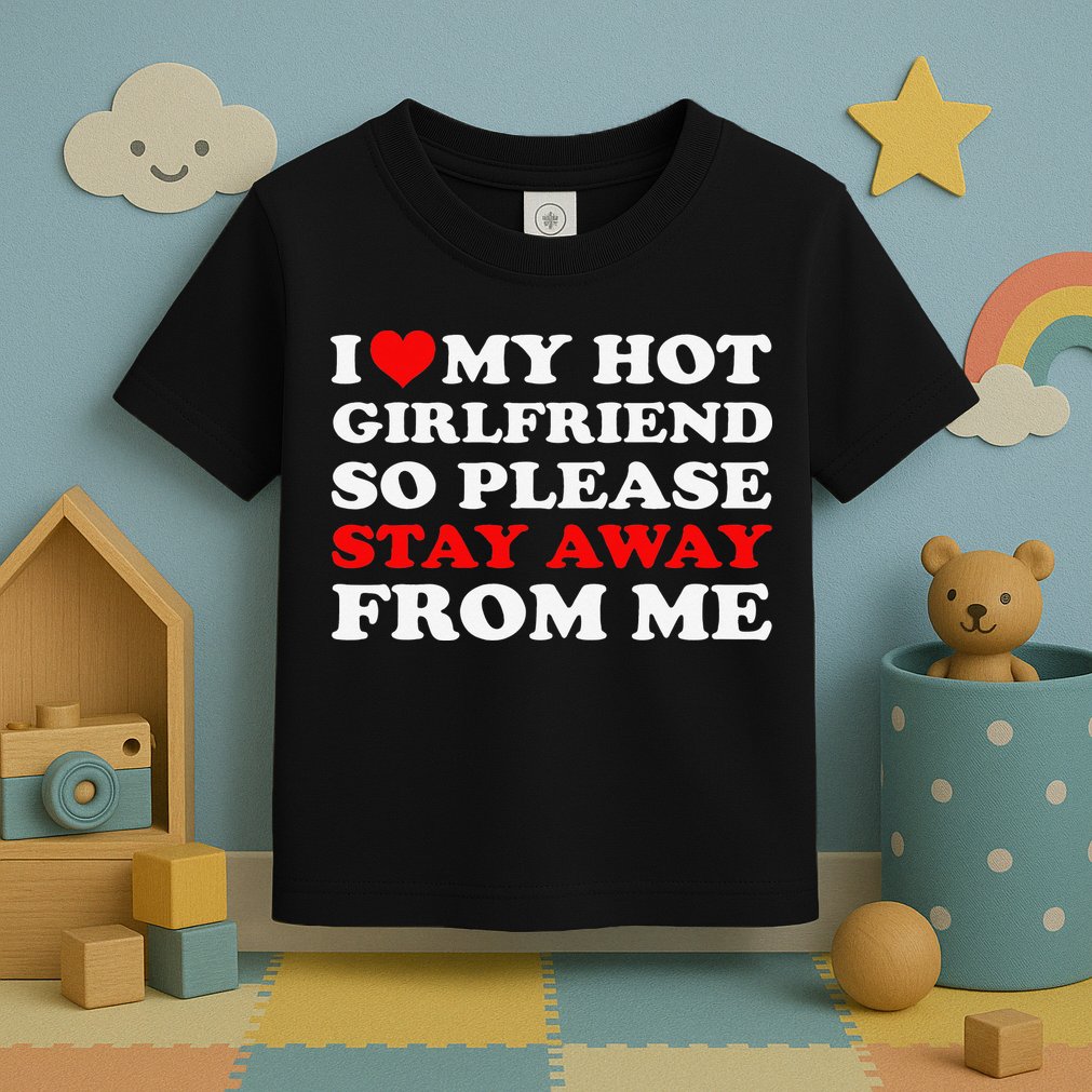 I Love My Hot Girlfriend So Stay Away From Me I Heart My GF Toddler T-Shirt