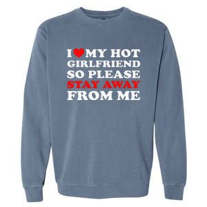 I Love My Hot Girlfriend So Stay Away From Me I Heart My GF Garment-Dyed Sweatshirt