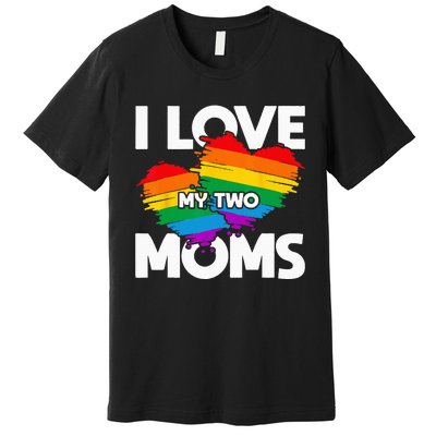 I Love My Two Moms LGTBQ Pride Month Lesbian Queer Gift LGBT Premium T-Shirt