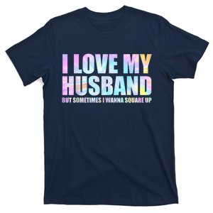 I Love My Husband But Sometimes I Wanna Square Up T-Shirt