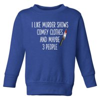 I Like Murder Shows Comfy Clothes And Maybe Three People Great Gift Toddler Sweatshirt