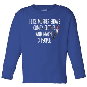 I Like Murder Shows Comfy Clothes And Maybe Three People Great Gift Toddler Long Sleeve Shirt