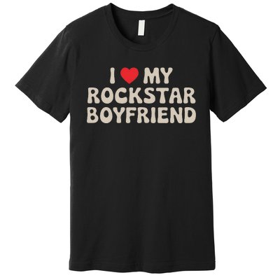 I Love My Rockstar Boyfriend I Heart My Rockstar Boyfriend Premium T-Shirt