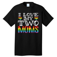 I Love My Two Moms LGBT Parenting Better Than One Mother Tall T-Shirt