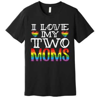 I Love My Two Moms LGBT Parenting Better Than One Mother Premium T-Shirt