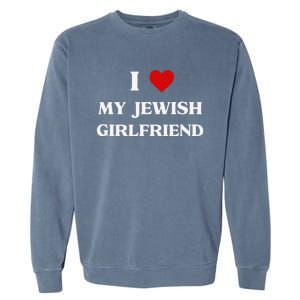 I Love My Jewish Girlfriend Birthday Valentine's Day Gift Garment-Dyed Sweatshirt