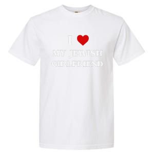 I Love My Jewish Girlfriend Birthday Valentine's Day Gift Garment-Dyed Heavyweight T-Shirt