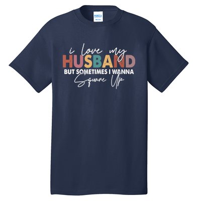 I Love My Husband But Sometimes I Wanna Square Up Tall T-Shirt