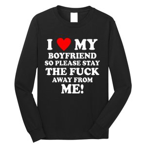 I Love My Boyfriend So Please Stay The F Away From Me Funny Long Sleeve Shirt