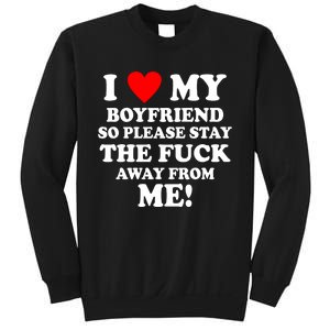 I Love My Boyfriend So Please Stay The F Away From Me Funny Sweatshirt