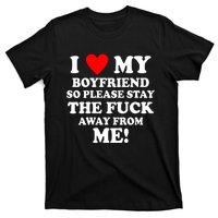 I Love My Boyfriend So Please Stay The F Away From Me Funny T-Shirt