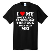 I Love My Boyfriend So Please Stay The F Away From Me Funny Tall T-Shirt