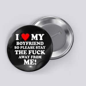 I Love My Boyfriend So Please Stay The F Away From Me Funny Button