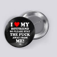 I Love My Boyfriend So Please Stay The F Away From Me Funny Button