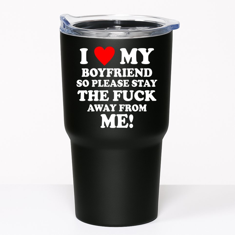 I Love My Boyfriend So Please Stay The F Away From Me Funny Tumbler