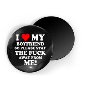 I Love My Boyfriend So Please Stay The F Away From Me Funny Magnet