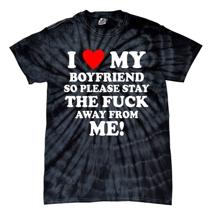 I Love My Boyfriend So Please Stay The F Away From Me Funny Tie-Dye T-Shirt