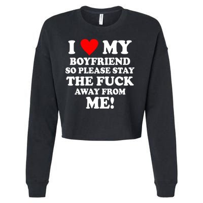 I Love My Boyfriend So Please Stay The F Away From Me Funny Cropped Pullover Crew
