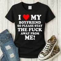 I Love My Boyfriend So Please Stay The F Away From Me Funny Womens T-Shirt