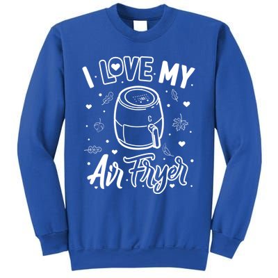 I Love My Air Fryer Funny Cooking Funny Gift For Mom Gift Sweatshirt