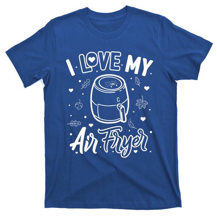 I Love My Air Fryer Funny Cooking Funny Gift For Mom Gift T-Shirt