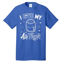 I Love My Air Fryer Funny Cooking Funny Gift For Mom Gift Tall T-Shirt