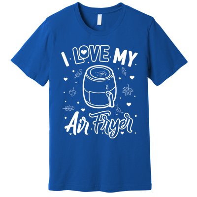 I Love My Air Fryer Funny Cooking Funny Gift For Mom Gift Premium T-Shirt