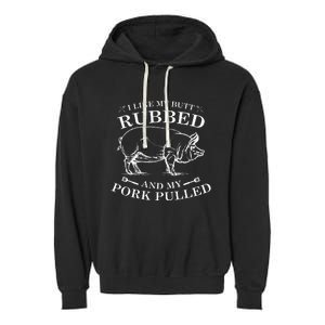 I Like My Butt Rubbed And My Pork Pulled Garment-Dyed Fleece Hoodie