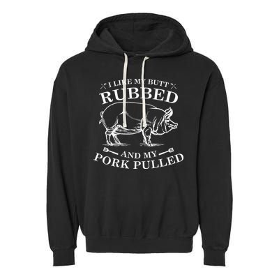 I Like My Butt Rubbed And My Pork Pulled Garment-Dyed Fleece Hoodie