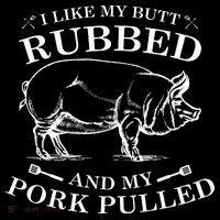 I Like My Butt Rubbed And My Pork Pulled T-Shirt