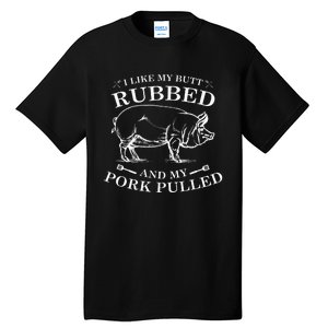 I Like My Butt Rubbed And My Pork Pulled Tall T-Shirt