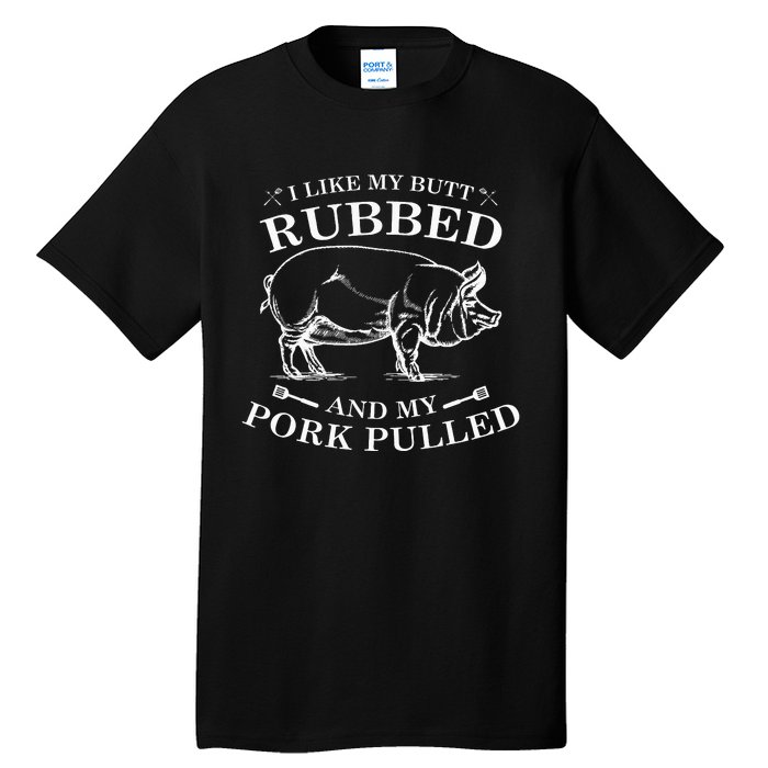 I Like My Butt Rubbed And My Pork Pulled Tall T-Shirt