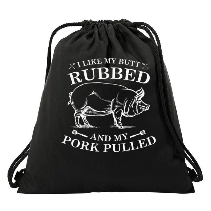 I Like My Butt Rubbed And My Pork Pulled Drawstring Bag